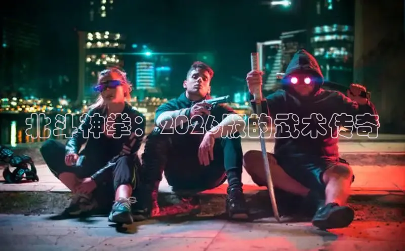 北斗神拳：2026版的武术传奇