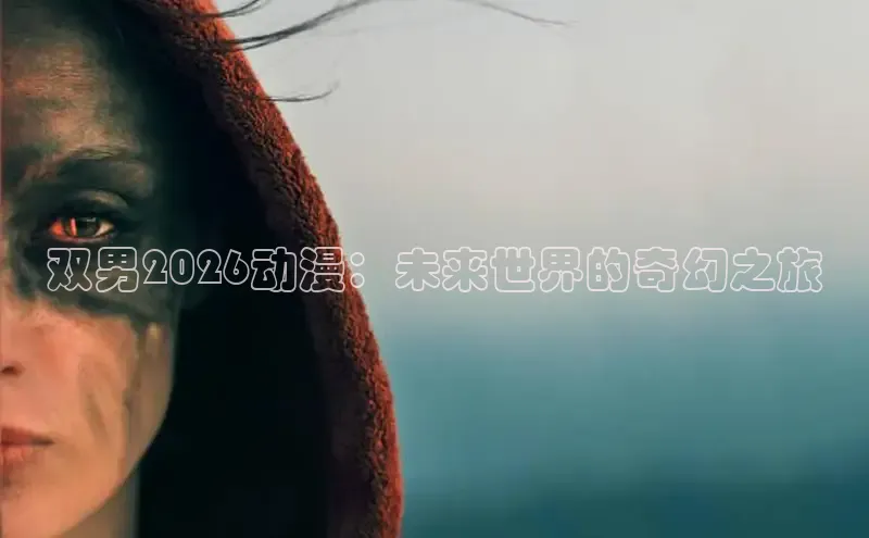 双男2026动漫：未来世界的奇幻之旅